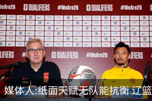 媒体人:纸面天赋无队能抗衡 辽篮王朝呼之欲出